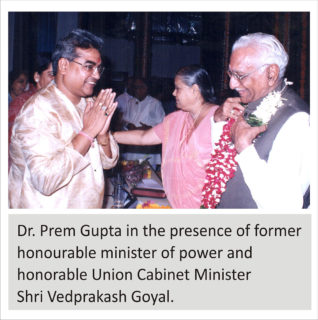 Dr Prem Gupta in the presence of former honourable minister of power and honorable Union Cabinet Minister Shri Vedprakash Goyal